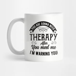 Funny  You are gonna need therapy after you meet me لهبف Mug